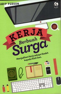 Kerja berbuah Surga : menjadikan kerja sebagai ibadah kepada Allah SWT