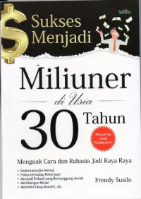 Sukses Menjadi Miliuner di Usia 30 Tahun : menguak cara dan rahasia jadi kaya raya