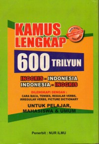 Kamus Lengkap 600 Trilyun Inggris Indonesia- Indonesia Inggris  Dilengkapi Dengan: cara baca, tenses, regular verbs, irregular verbs, picture dictionary Untuk Pelajar Mahasiswa & Umum