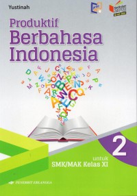 Produktif Berbahasa Indonesia 2 Untuk SMK/MAK Kelas XI Kurikulum 2013 KI-KD 2018