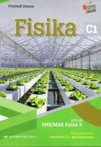 Fisika C 1  Untuk SMK/MAK Kelas X Bidang Keahlian Agribisnis dan Agroteknologi Kurikulum 2013 KI-KD 2018