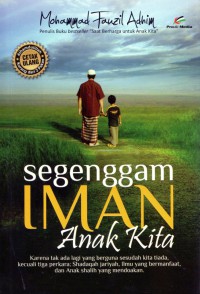 sesenggam Iman Anak Kita: karena tidak ada lagi yang berguna sesudah kita tiada,kecuali tiga perkara shadaqah jariyah, ilmu yang bermanfaat, dan anak shalih yang mendoakan .