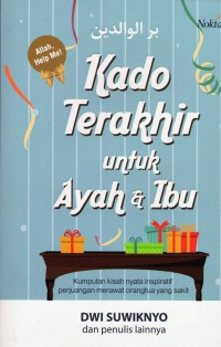 Kado Terakhir Untuk Ayah dan Ibu : kumpulan kisah nyata inspiratif perjuangan merawat orangtua yang sakit