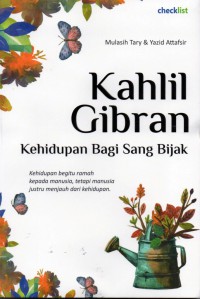 Khalil Gibran Kehidupan Bagi Sang Bijak : kehidupan begitu ramah kepada manusia, tetapi manusia justru menjauh dari kehidupan