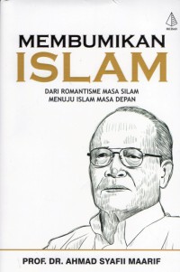 Membumikan Islam: dari romantisme masa silam menuju islam masa depan