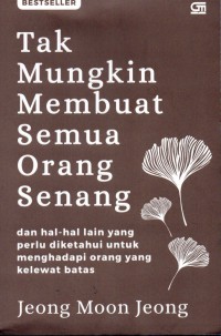 Tak Mungkin Membuat Semua Orang Senang : dan hal- hal lain yang perlu diketahui untuk menghadapi orang yang kelewat batas