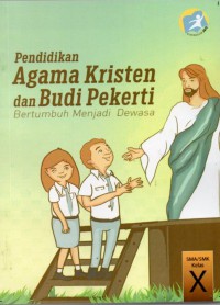 Pendidikan Agama Kristen Dan Budi Pekerti Bertumbuh Menjadi Dewasa SMA/SMK Kelas X: KURIKULUM 2013