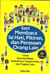 Seni Membaca Isi Hati, Pikiran, dan Perasaan Orang lain: lewat ekspresi wajah, nada bicara, tatapan mata, dan tingkah laku