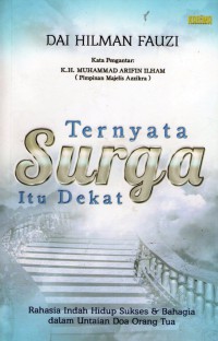 Ternyata Surga Itu Dekat : rahasia indah hidup sukses dan bahagia dalam untaian doa orang tua