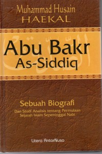 Abu Bakar As-Siddiq : sebuah biografi dan studi analisis tentang permulaan sejarah islam sepeninggal nabi