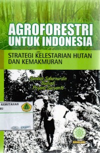 Agroforestri Untuk Indonesia : strategi kelestarian hutan dan kemakmuran