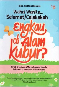 Wahai Wanita Selamat/ Celakakah Engkau di Alam Kubur?: sifat- sifat yang menyebabkan wanita selamat atau celaka di alam kubur