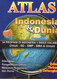 ATLAS : Indonesia & Dunia 34 provinsi di indonesia + index halaman untuk : SD-SMP - SMA & UMUM. DILENGKAPI PENGETAHUAN UMUM, WAWASAN NUSANTARA DAN DUNIA