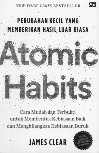 Perubahan Kecil Yang Memberikan Hasil Luar Biasa Atomic Habits : cara mudah dan terbukti untuk membentuk kebiasaan baik dan menghilagkan kebiasaan buruk