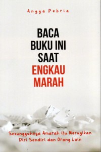 Baca Buku Ini Saat Engkau Marah: sesungguhnya amarah itu merugikan diri sendiri dan orang lain