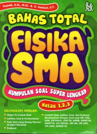 Bahas Total Fisika SMA Kumpulan Soal Super Lengkap kelas 1,2,3 dilengkapi dengan materi & contoh soal, latihan soal & pembahasan, pola - pola yang sering muncul di ujian nasional, contoh soal, latihan soal, dan evaluasi berdasarkan dengan soal- soal UN, UAS, UAN, EBTANAS,UMPTN, SPMB, SNMPTN, SBMPTN, UM UNAIR, UM UB, UM UNY, UM UGM, SIMAK UI