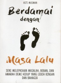 Berdamai Dengan Masa Lalu : seni melepaskan masalah, beban, dan amarah demi hidup yang lebih ringan dan bahagia.