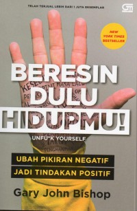 Beresin Dulu Hidupmu !! Unfu*k Yourself : ubah pikiran negatif jadi tindakan positif = get out of your head and into your life