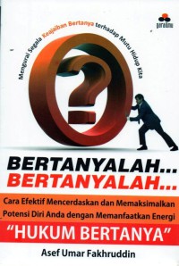 BERTANYALAH: cara efektif mencerdaskan dan memaksimalkan potensi diri anda dengan memanfaatkan energi 