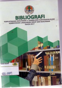 Bibliografi: perpustakaan kehutanan ir. Djamaludin Suryohadikusumo kementrian lingkungan hidup dan kehutanan tahun 2017