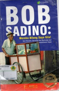 Bob Sadino: mereka bilang saya gila ! seni berfikir, bersikap dan bertindak dari wiraswastawan sejati