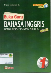 Buku Guru : Bahasa Inggris untuk SMA- MA/ SMK KELAS X WAJIB : KURIKULUM 2013