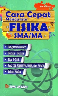 Cara Cepat Menguasai Fisika SMA/ MA : ringkasan materi, rumus- rumus, tips & trik, soal UN, SNMPTN, UMB DAN SPBM, Tokoh Fisika.