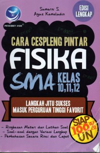 Cara Cespleng Pintar Fisika SMA kelas 10,11,12 langkah Jitu Sukses Masuk Perguruan Tinggi Favorit: ringkasan materi dan latihan soal, soal- soal dengan variasi lengkap, pembahasan secara rinci dan cepat. siap 100 % UN.