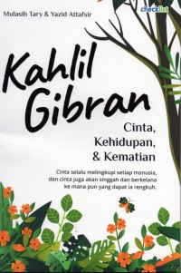 Kahlil Gibran Cinta, Kehidupan, & Kematian : cinta selalu melingkupi setiap manusia, dan cinta juga akan singgah dan berkelana ke mana pun yang dapat ia rengkuh