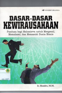 Dasar- Dasar Kewirausahaan : panduan bagi mahasiswa untuk mengenal, memahami, dan memasuki dunia bisnis