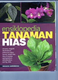 Ensiklopedia Tanaman Hias : alocasia, anggrek dendrobium, anthrium daun, bonsai, keladi hias, lotus & teratai, pachypodium, philodendrom, puring, sikas.