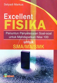 Excellent Fisika : penuntun penyelesaian soal- soal untuk mendapakan nilai 100 untuk SMA/MA/SMK