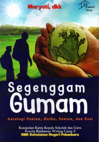 Segenggam Gumam: antologi pantun, haiku, sonian, dan esai . kumpulan karya Karya Kepala Sekolah dan Guru Peserta Rimbawan Writing Camp 2 SMK Kehutanan Negeri Pekanbaru