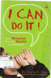 I CAN DO IT ! : cara  mengubah kebiasaan berfikir yang merusak