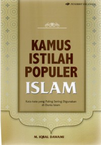 Kamus Istilah Populer Islam: kata- kata yang paling sering digunakan di dunia islam