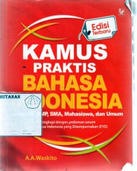 Kamus Praktis Bahasa Indonesia untuk SMP, SMA Mahawsiswa dan Umum: dilengkapi dengan pedoman umum ejaan bahasa indonesia yang disempurnakan (EYD)