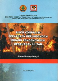 Buku Kompilasi Peraturan Perundangan Bidang Pengendalian Kebakaran Hutan Untuk Manggala Agni