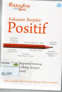 CHICKEN SOUP FOR THE SOUL, KEKUATAN BERFIKIR POSITIF: 101 kisah inspiratif tentang mengubah hidup dengan berpikir positif