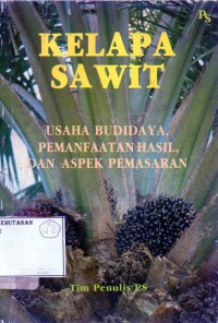 Kelapa Sawit : Usaha Budidaya, Pemanfaatan Hasil, Dan Aspek Pemasaran