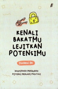 Kenali Bakatmu Lejitkan Potensimu: bagaimana mengubah potensi menjadi prestasi