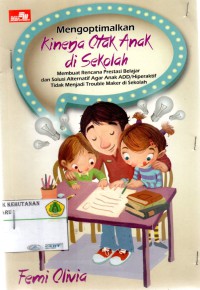 Mengoptimalkan Kinerja Otak Anak di Sekolah: membuat rencana prestasi belajar dan solusi alternatif agar anak ADD/ Hiperaktif tidak menjadi trouble maker di sekolah