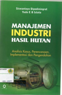 Manajemen Industri Hasil Hutan : analisis kasus, perencanaan, implementasi dan pengendalian