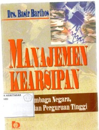 Manajemen Kearsipan: Untuk Lembaga Negara, Swasta Dan Perguruan Tinggi