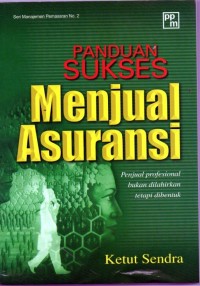 Panduan Sukses Menjual Asuransi: penjual profesional bukan dilahirkan tetapi dibentuk.