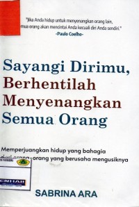 Sayangi Dirimu, Berhentilah Meyenangkan Semua Orang: memperjuangkan hidup yang bahagia dari orang- orang yang berusaha mengusiknya