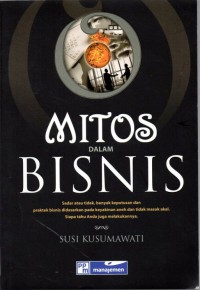 Mitos Dalam Bisnis: sadar atau tidak, banyak keputusan dan praktek bisnis didasarkan pada keyakinan aneh dan tidak masuk akal. siapa tahu anda juga melakukannya.