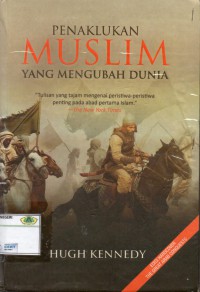 Penaklukan Muslim Yang Mengubah Dunia: tulisan yang tajam mengenai peristiwa- peristiwa penting pada abad pertama islam