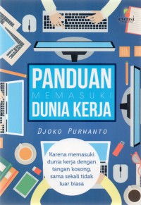 Panduan Memasuki Dunia Kerja : karena memasuki dunia kerja dengan tangan kosong sama sekali tidak luar biasa