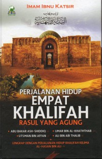 Perjalanan Hidup Empat Khalifah Rasul Yang Agung : Abu Bakar Ash Shiddiq, Umar Bin Al Khaththab, Utsman Bin Affan, Ali Bin Abi Thalib. Lengkap dengan perjalanan hidup khalifah kelima Al- Hasan Bin Ali