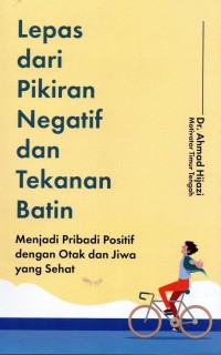 Lepas Dari Pikiran Negatif dan Tekanan Batin: menjadi pribadi positif dengan otak dan jiwa yang sehat